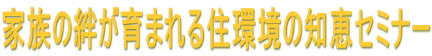 �Ƒ����J����܂��Z���̒m�b�Z�~�i�[